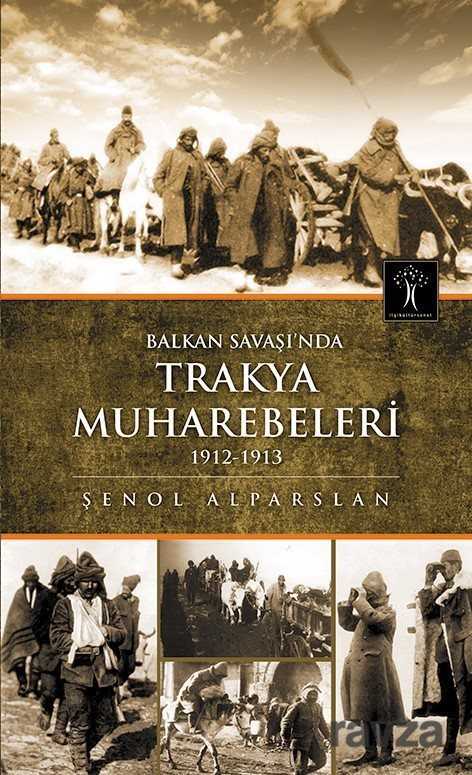 Balkan Savaşı'nda Trakya Muharebeleri 1912-1913 - İlgi Kültür Sanat Yayınları
