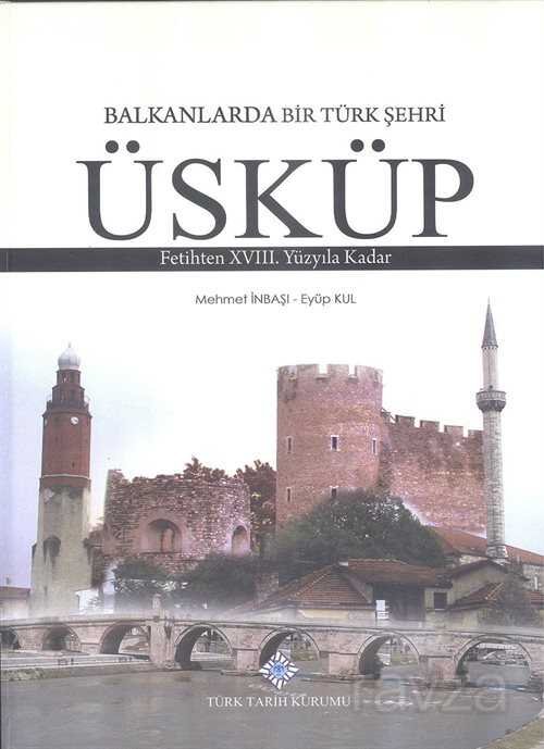 Balkanlarda Bir Türk Şehri Üsküp: Fetihten 18.Yüzyıla Kadar - 1