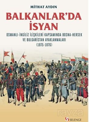 Balkanlar'da İsyan / Osmanli-İngiliz İlişkileri Kapsamında Bosna-Hersek ve Bulgaristan Ayaklanmaları - 1