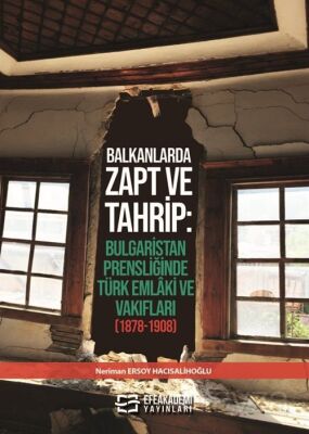 Balkanlarda Zapt ve Tahrip: Bulgaristan Prensliğinde Türk Emlaki ve Vakıfları (1878-1908) - 1