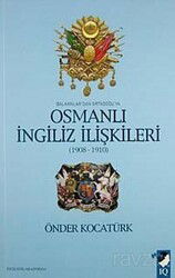 Balkanlar'dan Ortadoğu'ya Osmanlı İngiliz İlişkileri (1908-1910) - IQ Kültür Sanat Yayıncılık