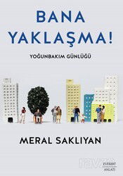 Bana Yaklaşma! Yoğun Bakım Günlüğü - Everest Yayınları