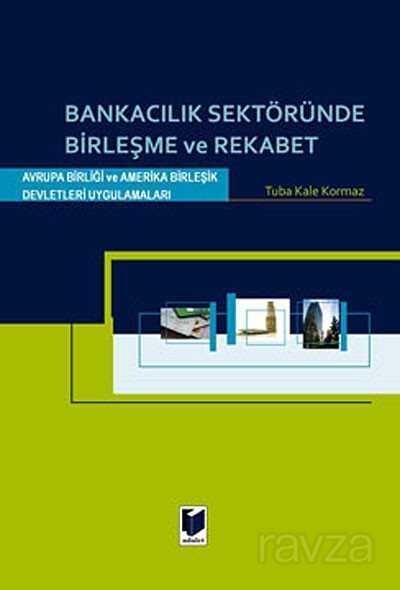 Bankacılık Sektöründe Birleşme ve Rekabet / Avrupa Birliği ve Amerika Birleşik Devletleri Uygulamaları - 1