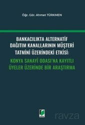 Bankacılıkta Alternatif Dağıtım Kanallarının Müşteri Tatmini Üzerindeki Etkisi: Konya Sanayi Odası'n - Adalet Yayınevi