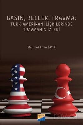 Basın, Bellek, Travma: Türk-Amerikan İlişkilerinde Travmanın İzleri - 1