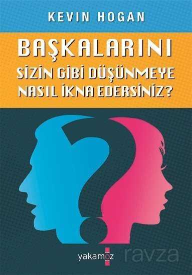Başkalarını Sizin Gibi Düşünmeye Nasıl İkna Edersiniz? - Yakamoz Yayıncılık