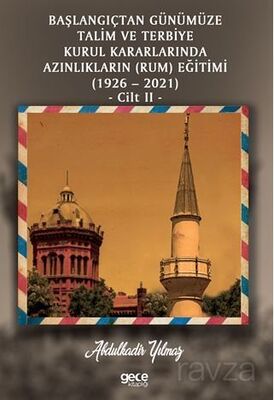 Başlangıçtan Günümüze Talim Ve Terbiye Kurul Kararlarında Azınlıkların (Rum) Eğitimi (1926 2021) Cil - 1