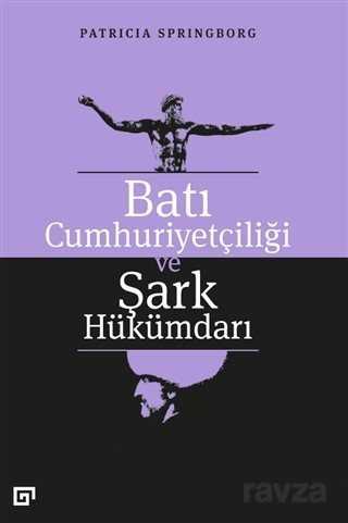 Batı Cumhuriyetçiliği ve Şark Hükümdarı - Koç Üniversitesi Yayınları