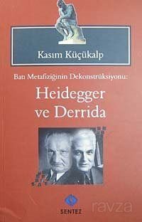 Batı Metafiziğinin Dekonstrüksiyonu: Heidegger ve Derrida - 1