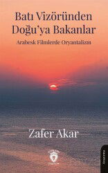 Batı Vizöründen Doğu'ya Bakanlar Arabesk Filmlerde Oryantalizm - Dorlion Yayınevi