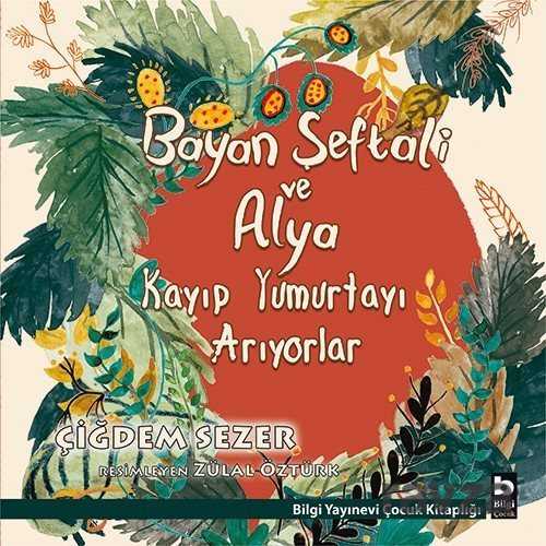 Bayan Şeftali ve Alya Kayıp Yumurtayı Arıyorlar - Bilgi Yayınevi Çocuk Kitapları