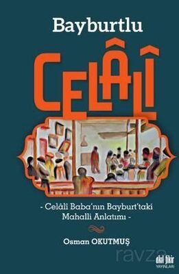 Bayburtlu Celali / Celali Baba'nın Bayburt'taki Mahalli Anlatımı - 1