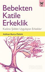 Bebekten Katile Erkeklik: Kadına Şiddet Uygulayan Erkekler - Nika Yayınevi