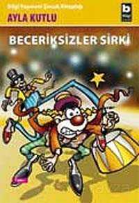 Beceriksizler Sirki - Bilgi Yayınevi Çocuk Kitapları