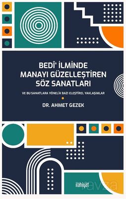 Bedî' İlminde Manayı Güzelleştiren Söz Sanatları ve Bu Sanatlara Yönelik Bazı Eleştirel Yaklaşımlar - 1