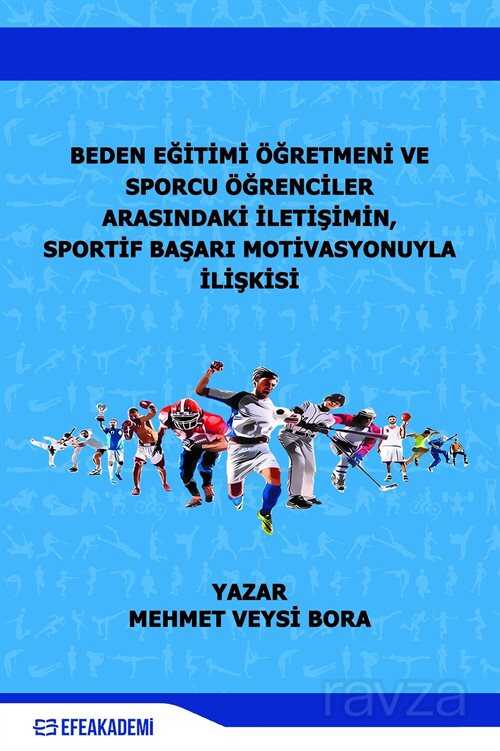 Beden Eğitimi Öğretmeni ve Sporcu Öğrenciler Arasındaki İletişimin, Sportif Başarı Motivasyonuyla İl - Efe Akademi Yayınları