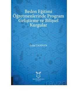 Beden Eğitimi Öğretmenlerinde Program Geliştirme Ve Bilişsel Kurgular - Akademisyen Kitabevi