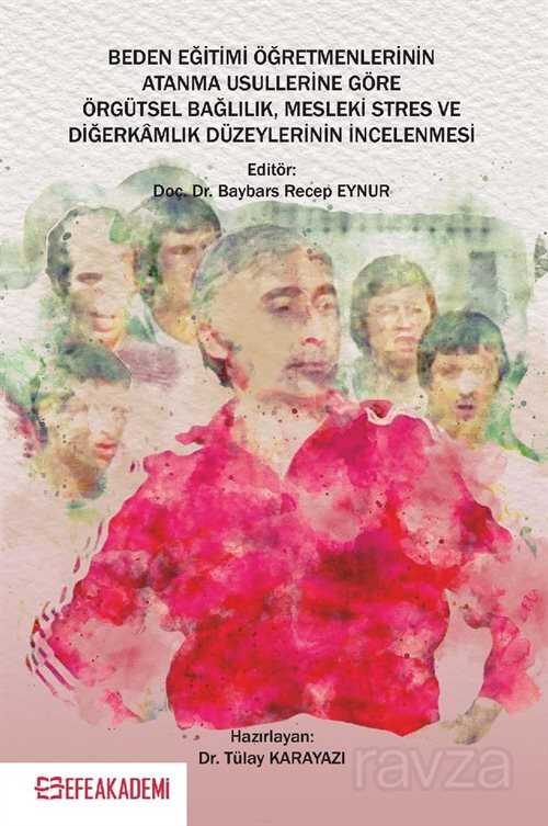 Beden Eğitimi Öğretmenlerinin Atanma Usullerine Göre Örgütsel Bağlılık, Mesleki Stres ve Diğerkamlık - Efe Akademi Yayınları