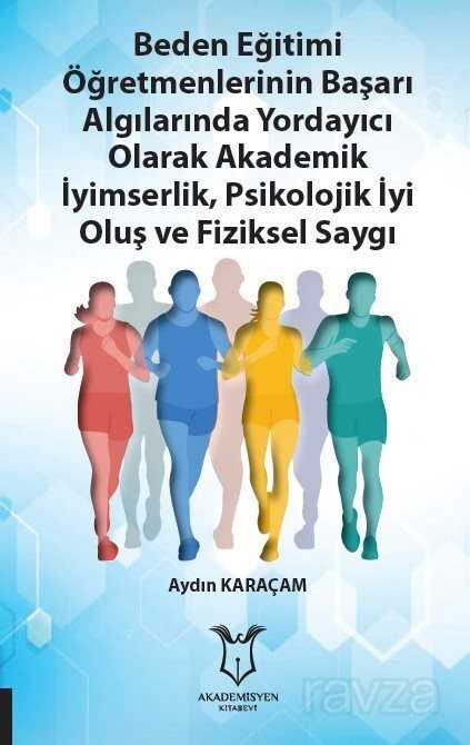 Beden Eğitimi Öğretmenlerinin Başarı Algılarında Yordayıcı Olarak Akademik İyimserlik, Psikolojik İy - Akademisyen Kitabevi