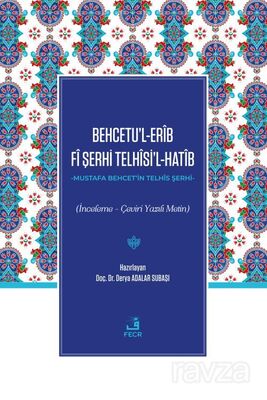 Behcetu'l-Erîb Fî Şerhi Telhîsi'l-Hatîb (İnceleme - Çeviri Yazılı Metin) - 1