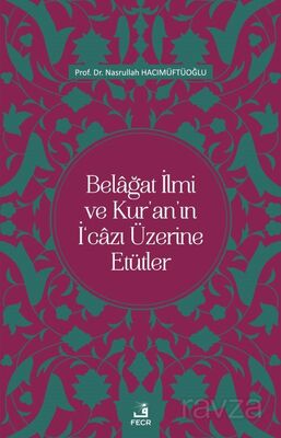 Belağat İlmi ve Kur'an'ın İ'cazı Üzerine Etütler - 1