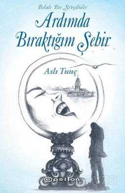 Belalı Bir Sevgilidir Ardımda Bıraktığım Şehir - Epsilon Yayınları