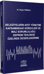 Belediyelerin Afet Yönetimi Kapsamındaki Görevleri ve Mali Sorumluluğu: Deprem Tehlikesi Özelinde De - Legal Yayıncılık