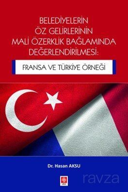 Belediyelerin Öz Gelirlerinin Mali Özerklik Bağlamında Değerlendirilmesi: Fransa ve Türkiye Örneği - 1