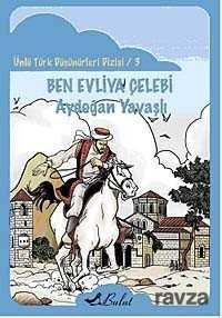Ben Evliya Çelebi / Ünlü Türk Düşünürleri Dizisi 3 - 1