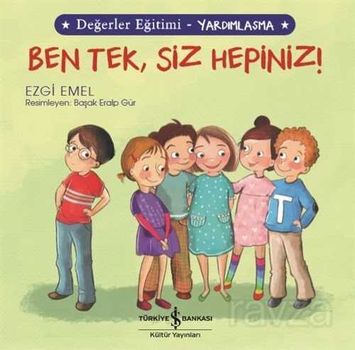 Ben Tek, Siz Hepiniz! / Değerler Eğitimi - Yardımlaşma - İş Bankası Yayınları