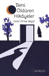 Beni Öldüren Hikayeler - Ayrıkotu Yayınları