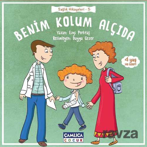 Benim Kolum Alçıda / Sağlık Hikayeleri 5 - Çamlıca Çocuk Yayınları