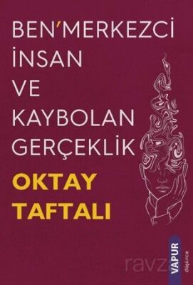 Ben'merkezci İnsan ve Kaybolan Gerçeklik - 1