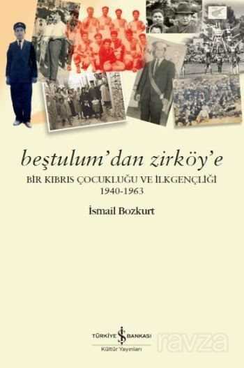 Beştulum'dan Zirköy'e Bir Kıbrıs Çocukluğu ve İlkgençliği 1940-1963 - İş Bankası Yayınları