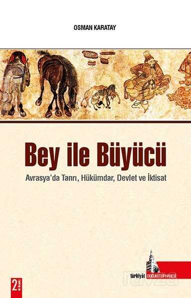 Bey İle Büyücü / Avrasya'da Tanrı, Hükümdar, Devlet ve İktisat - Doğu Kütüphanesi