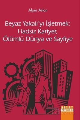 Beyaz Yakalı'yı İsletmek: Hadsiz Kariyer, Ölümlü Dünya Ve Sayfiye - 1