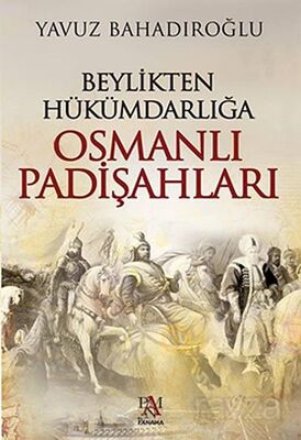 Beylikten Hükümdarlığa Osmanlı Padişahları - 1