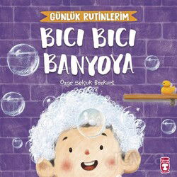 Bıcı Bıcı Banyoya - Günlük Rutinlerim - Timaş Çocuk Yayınları