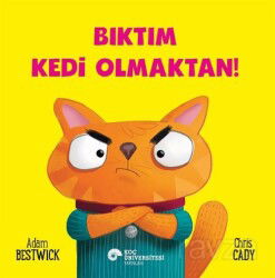 Bıktım Kedi Olmaktan! - Koç Üniversitesi Yayınları