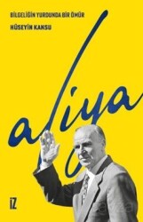 Bilgeliğin Yurdunda Bir Ömür : Aliya - İz Yayıncılık
