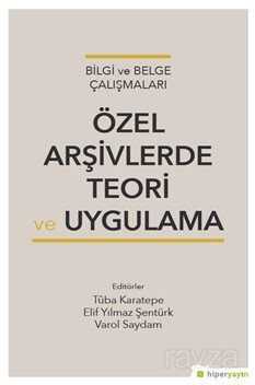 Bilgi ve Belge Çalışmaları Özel Arşivlerde Teori ve Uygulama - Hiper Yayın