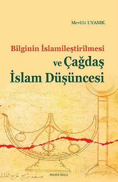 Bilginin İslamileştirilmesi ve Çağdaş İslam Düşüncesi - Ankara Okulu Yayınları