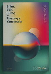 Bilim, Etik, Süreç ve Tiyatroya Yansımalar - Lethe Kitap