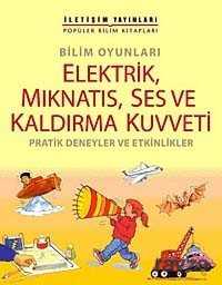 Bilim Oyunları Elektrik, Mıknatıs, Ses ve Kaldırma Kuvveti - İletişim Yayınları