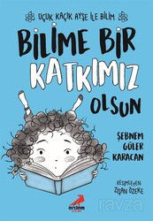 Bilime Bir Katkımız Olsun / Uçuk Kaçık Ayşe ile Bilim 4 - Erdem Çocuk Yayınları