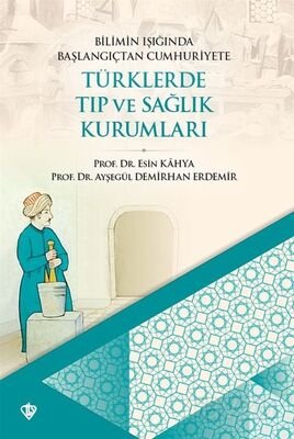 Bilimin Işığında Başlangıçtan Cumhuriyete Türklerde Tıp ve Sağlık Kurumları - 1
