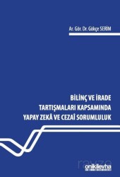 Bilinç ve İrade Tartışmaları Kapsamında Yapay Zeka ve Cezai Sorumluluk - On İki Levha Yayıncılık