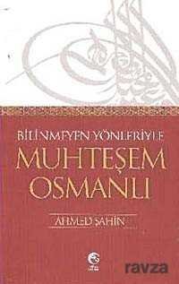 Bilinmeyen Yönleriyle Muhteşem Osmanlı - 1