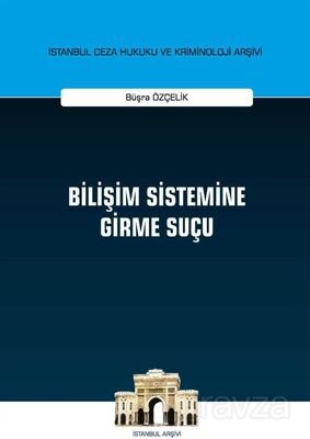 Bilişim Sistemine Girme Suçu İstanbul Ceza Hukuku ve Kriminoloji Arşivi Yayın No: 36 - 1