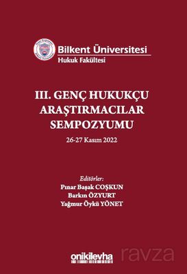 Bilkent Üniversitesi Hukuk Fakültesi III. Genç Hukukçu Araştırmacılar Sempozyumu 26-27 Kasım 2022 - 1